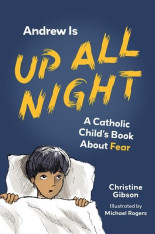 Andrew Is Up All Night: A Catholic Child's Book About Fear